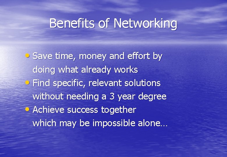 Benefits of Networking • Save time, money and effort by doing what already works