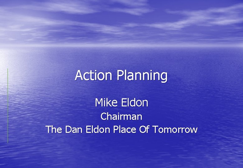 Action Planning Mike Eldon Chairman The Dan Eldon Place Of Tomorrow 