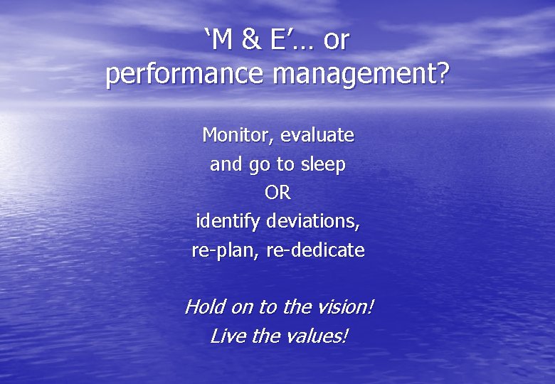 ‘M & E’… or performance management? Monitor, evaluate and go to sleep OR identify
