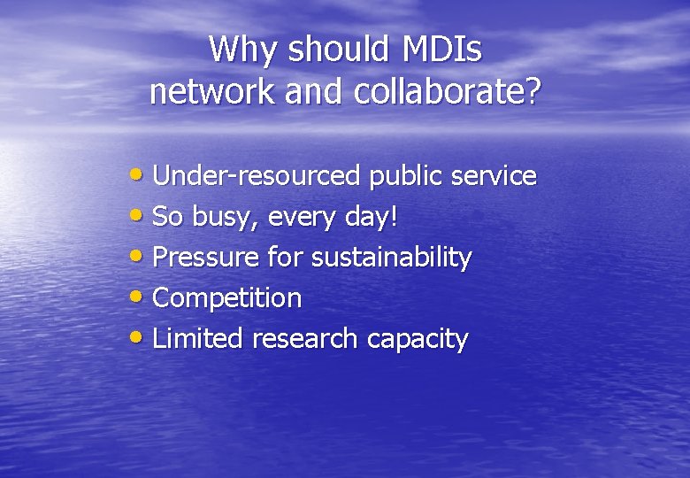 Why should MDIs network and collaborate? • Under-resourced public service • So busy, every