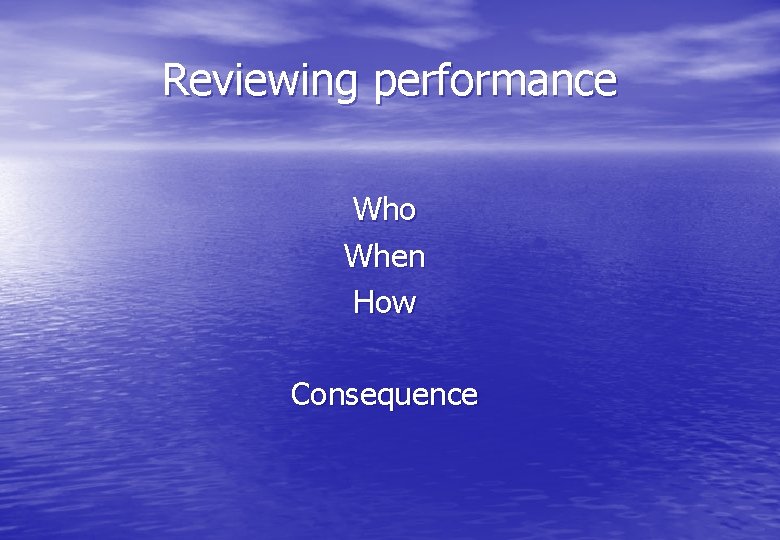 Reviewing performance Who When How Consequence 