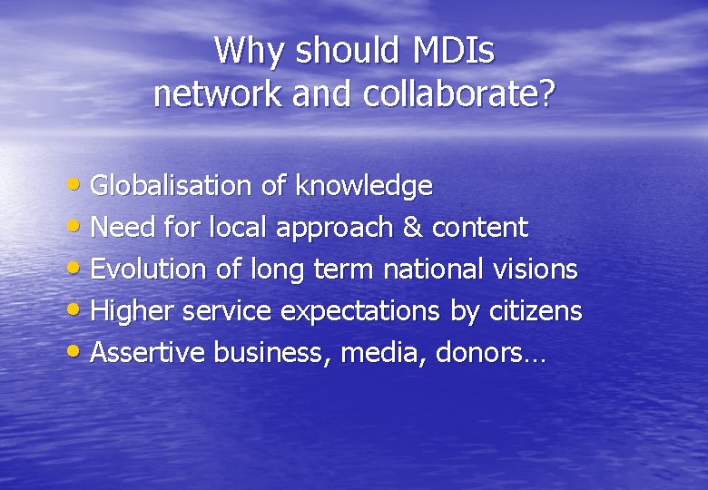 Why should MDIs network and collaborate? • Globalisation of knowledge • Need for local