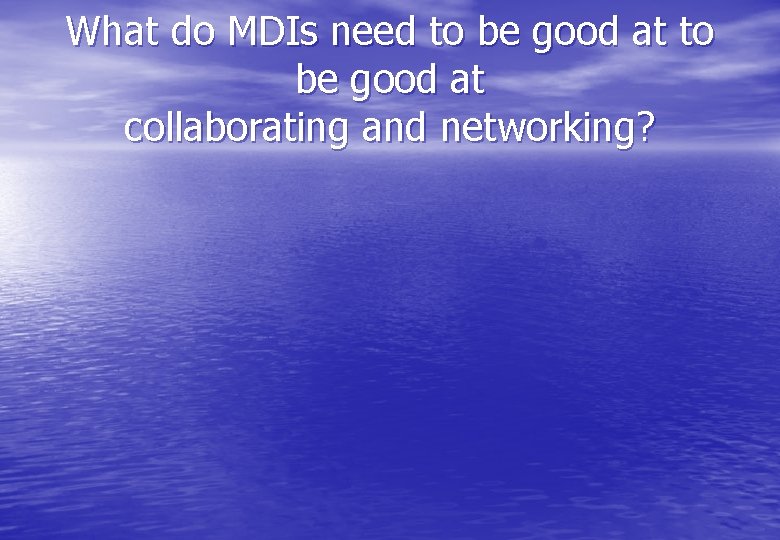 What do MDIs need to be good at collaborating and networking? 