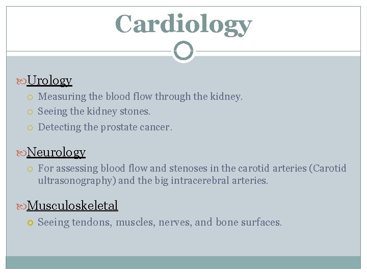 Cardiology Urology Measuring the blood flow through the kidney. Seeing the kidney stones. Detecting