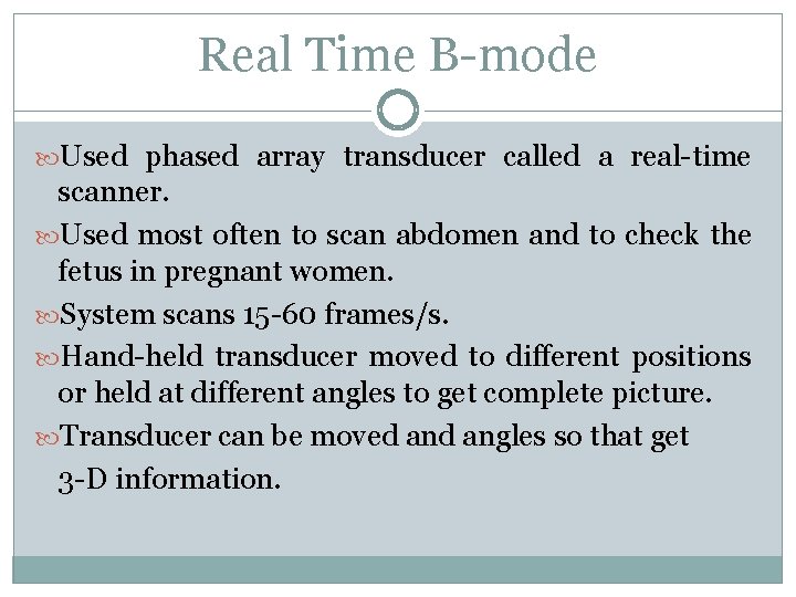 Real Time B-mode Used phased array transducer called a real-time scanner. Used most often