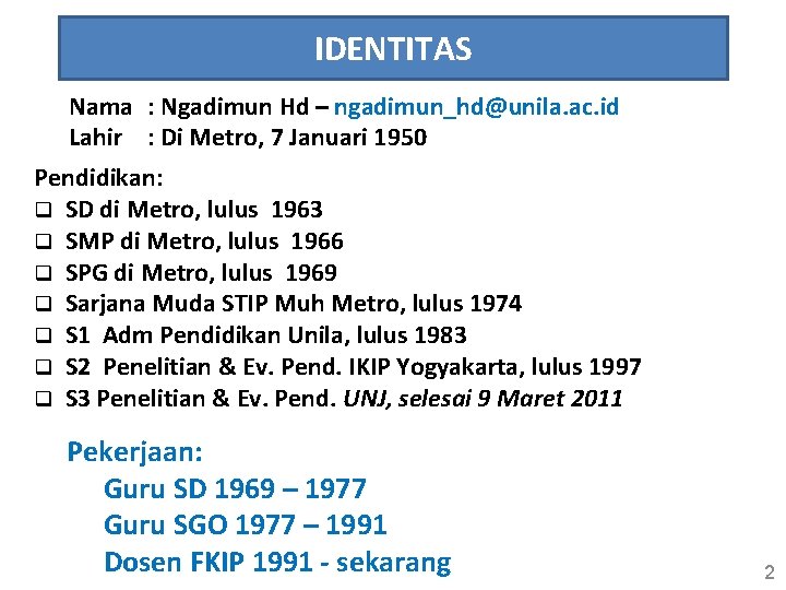 IDENTITAS Nama : Ngadimun Hd – ngadimun_hd@unila. ac. id Lahir : Di Metro, 7