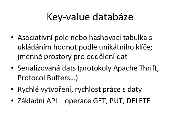 Key-value databáze • Asociativní pole nebo hashovací tabulka s ukládáním hodnot podle unikátního klíče;