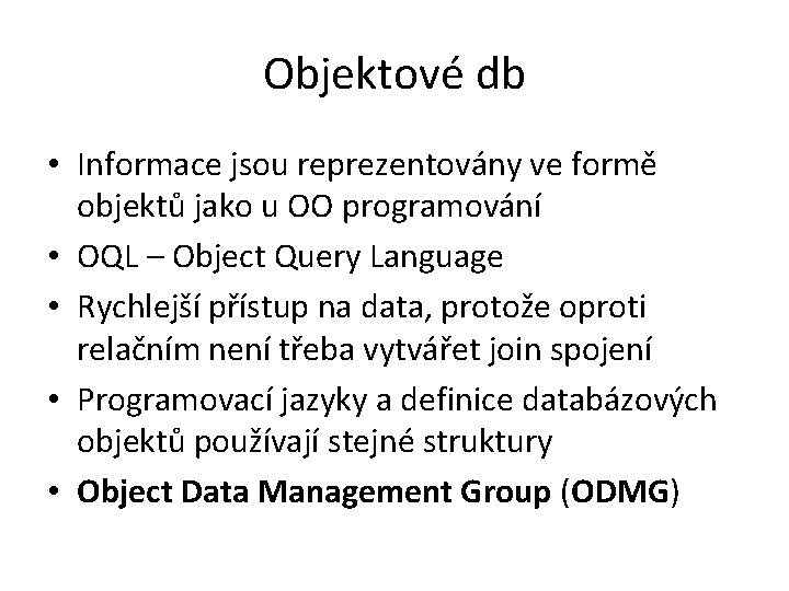 Objektové db • Informace jsou reprezentovány ve formě objektů jako u OO programování •