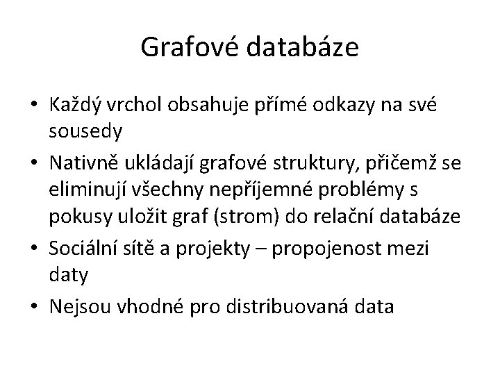 Grafové databáze • Každý vrchol obsahuje přímé odkazy na své sousedy • Nativně ukládají