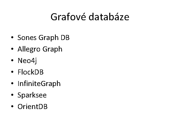 Grafové databáze • • Sones Graph DB Allegro Graph Neo 4 j Flock. DB