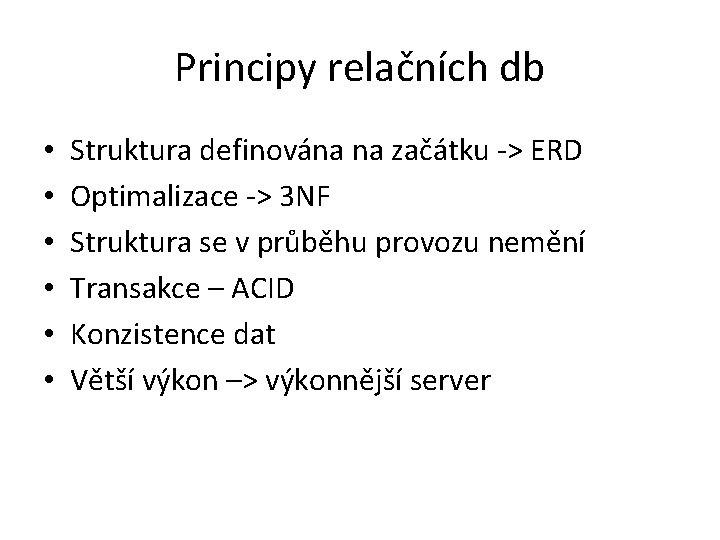 Principy relačních db • • • Struktura definována na začátku -> ERD Optimalizace ->
