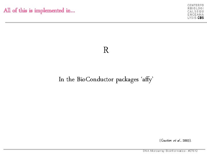 All of this is implemented in… R In the Bio. Conductor packages ‘affy’ (Gautier