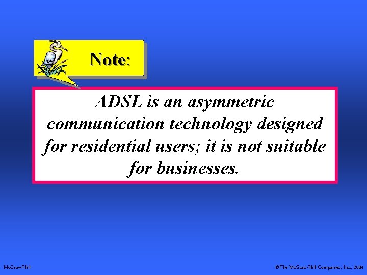 Note: ADSL is an asymmetric communication technology designed for residential users; it is not