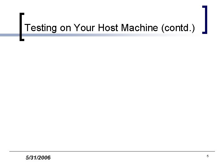 Testing on Your Host Machine (contd. ) 5/31/2006 5 