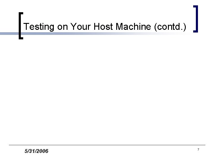Testing on Your Host Machine (contd. ) 5/31/2006 7 
