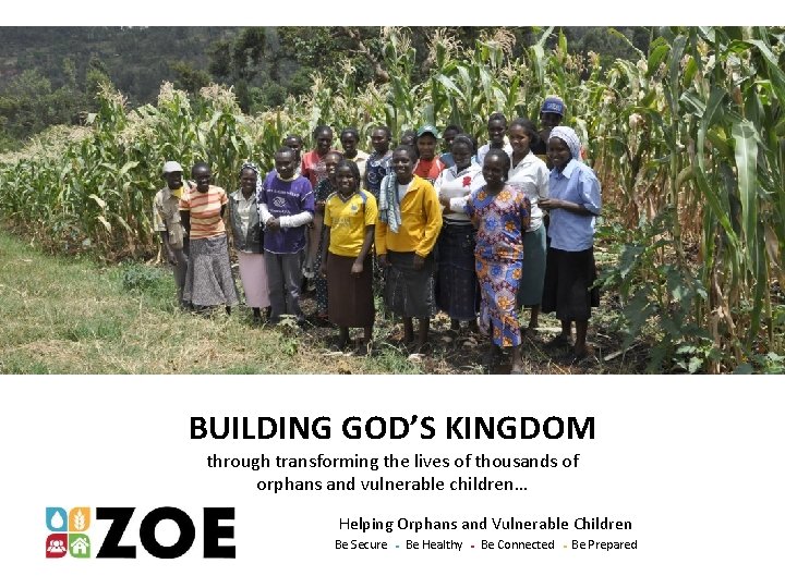 BUILDING GOD’S KINGDOM through transforming the lives of thousands of orphans and vulnerable children…
