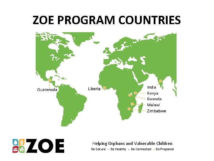 ZOE PROGRAM COUNTRIES Helping Orphans and Vulnerable Children Be Secure ● Be Healthy ●