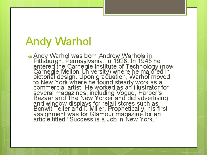 Andy Warhol was born Andrew Warhola in Pittsburgh, Pennsylvania, in 1928. In 1945 he