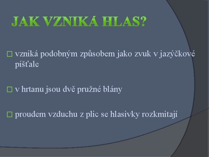 � vzniká podobným způsobem jako zvuk v jazýčkové píšťale �v hrtanu jsou dvě pružné