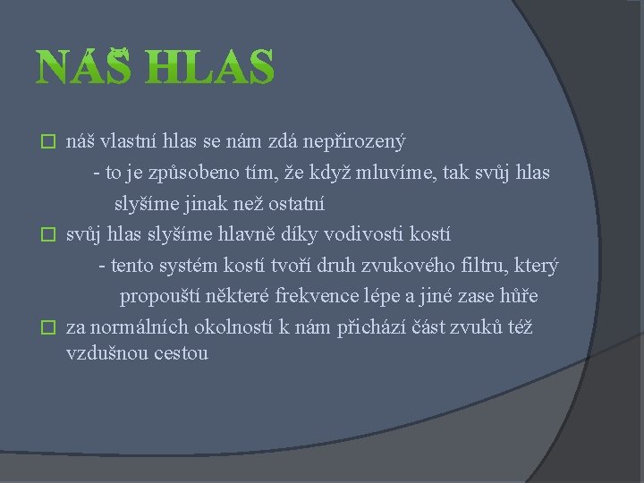 náš vlastní hlas se nám zdá nepřirozený - to je způsobeno tím, že když