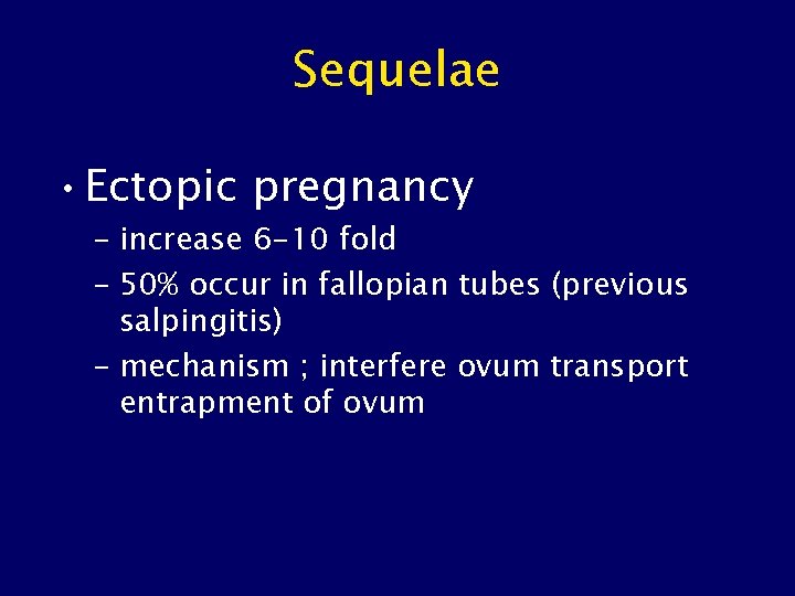 Sequelae • Ectopic pregnancy – increase 6 -10 fold – 50% occur in fallopian