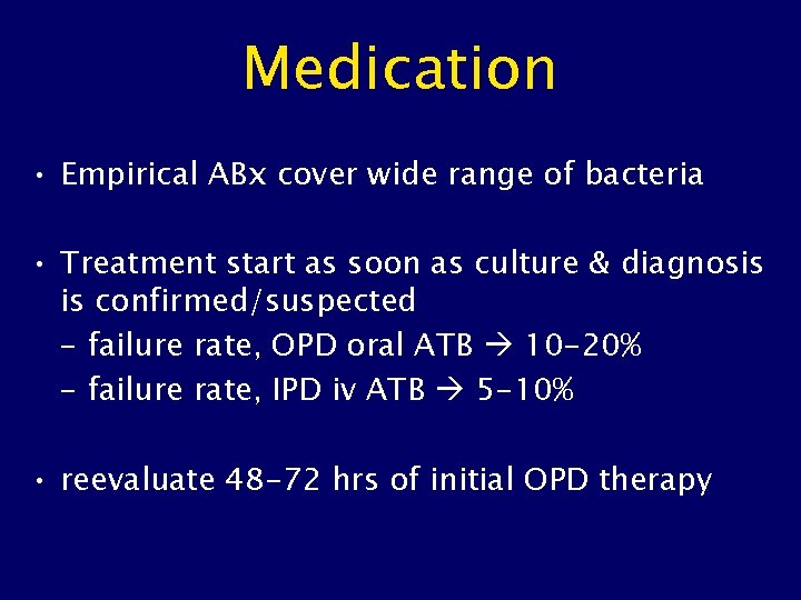 Medication • Empirical ABx cover wide range of bacteria • Treatment start as soon