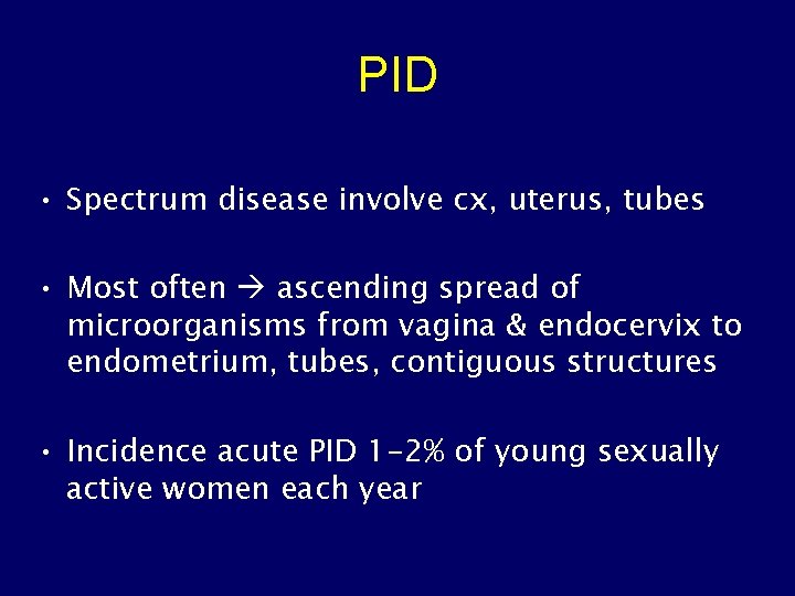 PID • Spectrum disease involve cx, uterus, tubes • Most often ascending spread of