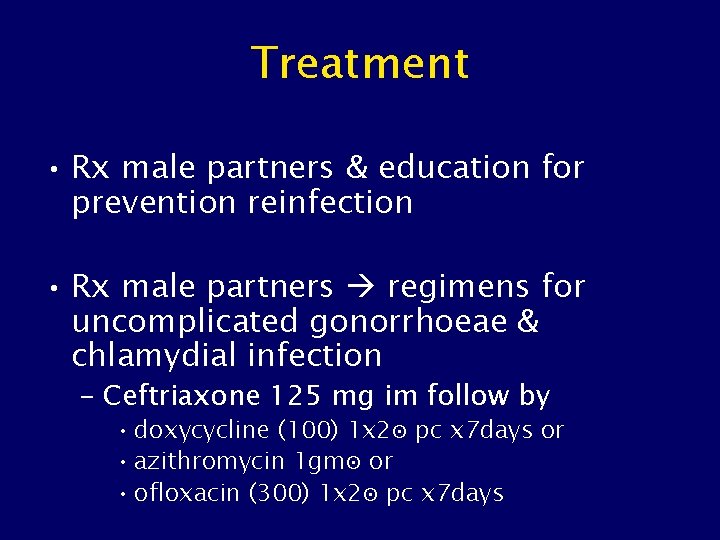 Treatment • Rx male partners & education for prevention reinfection • Rx male partners