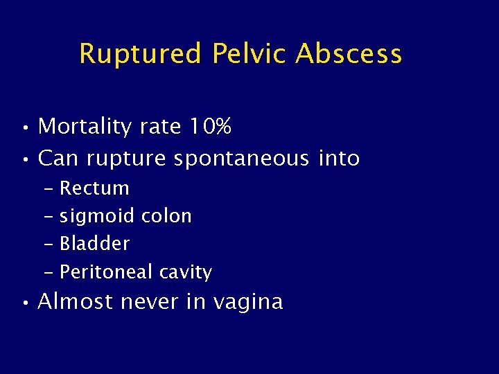 Ruptured Pelvic Abscess • Mortality rate 10% • Can rupture spontaneous into – Rectum