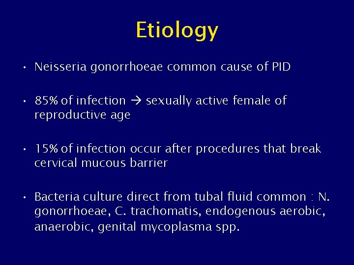 Etiology • Neisseria gonorrhoeae common cause of PID • 85% of infection sexually active