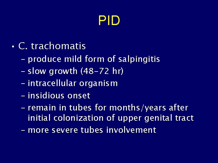 PID • C. trachomatis – produce mild form of salpingitis – slow growth (48