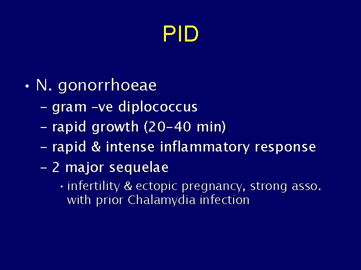 PID • N. gonorrhoeae – gram –ve diplococcus – rapid growth (20 -40 min)