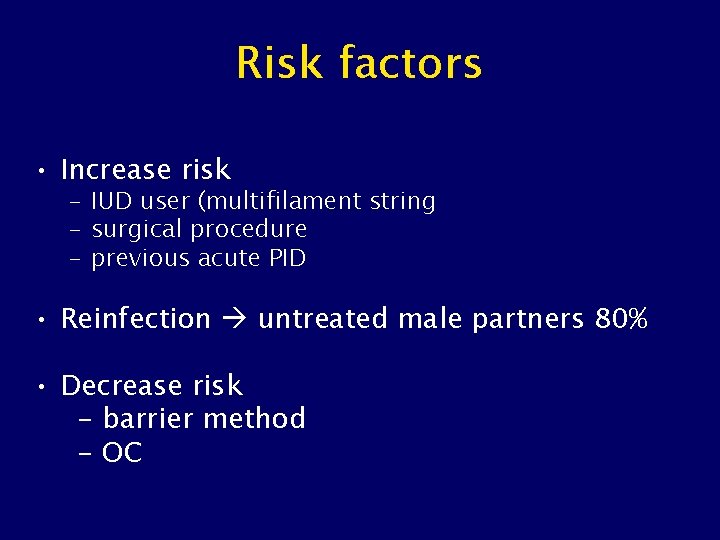 Risk factors • Increase risk – IUD user (multifilament string – surgical procedure –