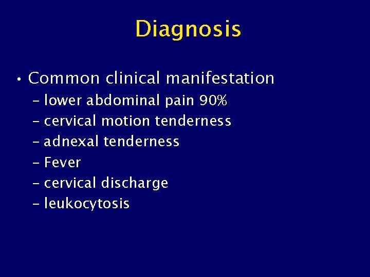 Diagnosis • Common clinical manifestation – lower abdominal pain 90% – cervical motion tenderness