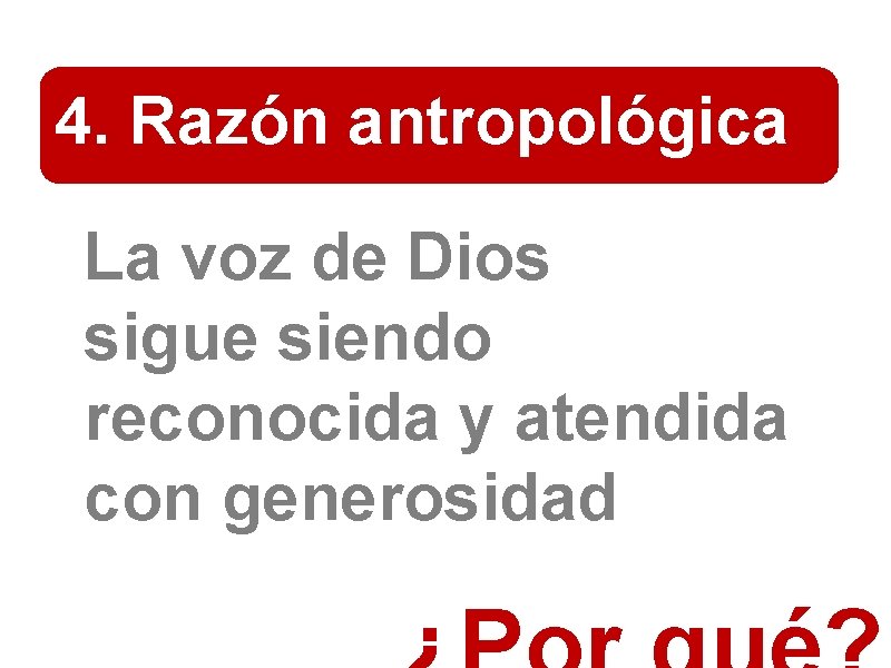 4. Razón antropológica La voz de Dios sigue siendo reconocida y atendida con generosidad