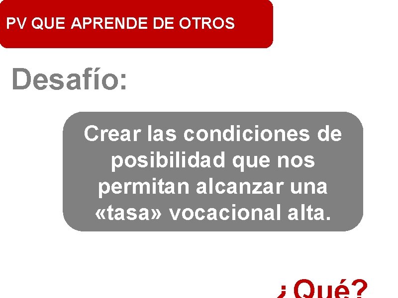 PV QUE APRENDE DE OTROS Desafío: Crear las condiciones de posibilidad que nos permitan