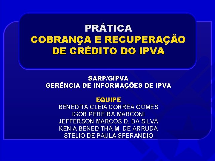 PRÁTICA COBRANÇA E RECUPERAÇÃO DE CRÉDITO DO IPVA SARP/GIPVA GERÊNCIA DE INFORMAÇÕES DE IPVA