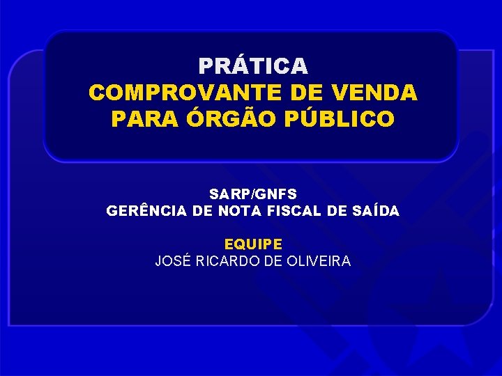 PRÁTICA COMPROVANTE DE VENDA PARA ÓRGÃO PÚBLICO SARP/GNFS GERÊNCIA DE NOTA FISCAL DE SAÍDA