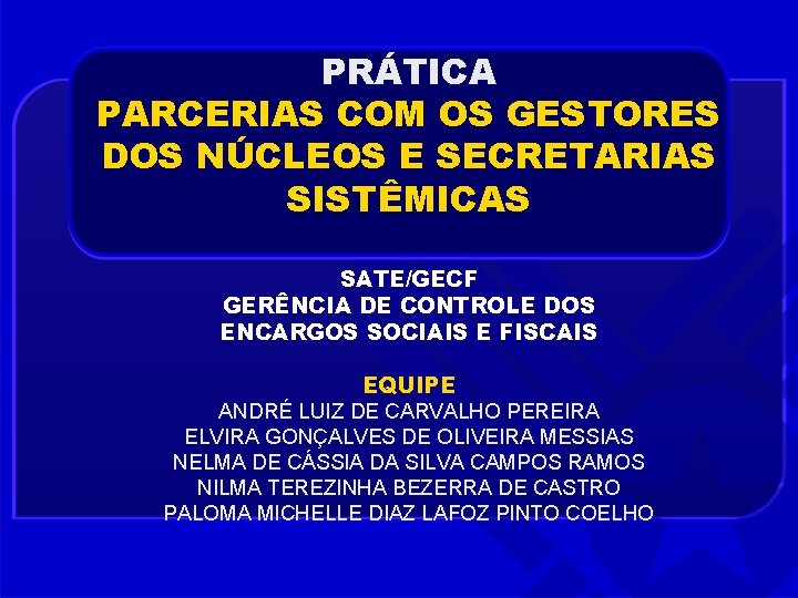 PRÁTICA PARCERIAS COM OS GESTORES DOS NÚCLEOS E SECRETARIAS SISTÊMICAS SATE/GECF GERÊNCIA DE CONTROLE