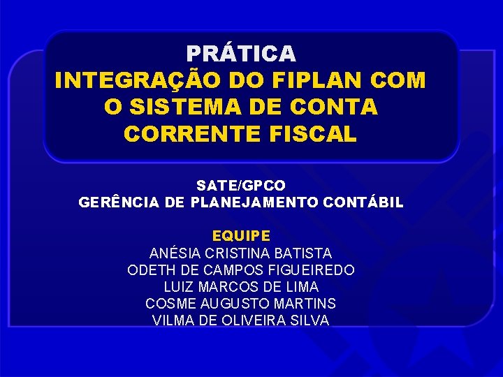 PRÁTICA INTEGRAÇÃO DO FIPLAN COM O SISTEMA DE CONTA CORRENTE FISCAL SATE/GPCO GERÊNCIA DE