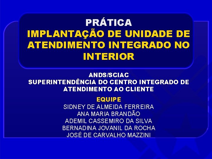 PRÁTICA IMPLANTAÇÃO DE UNIDADE DE ATENDIMENTO INTEGRADO NO INTERIOR ANDS/SCIAC SUPERINTENDÊNCIA DO CENTRO INTEGRADO