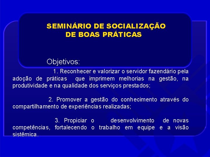 SEMINÁRIO DE SOCIALIZAÇÃO DE BOAS PRÁTICAS Objetivos: 1. Reconhecer e valorizar o servidor fazendário