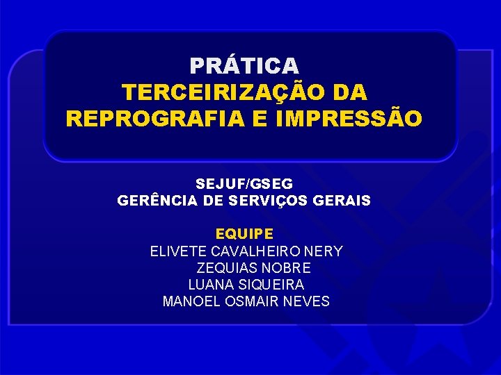 PRÁTICA TERCEIRIZAÇÃO DA REPROGRAFIA E IMPRESSÃO SEJUF/GSEG GERÊNCIA DE SERVIÇOS GERAIS EQUIPE ELIVETE CAVALHEIRO