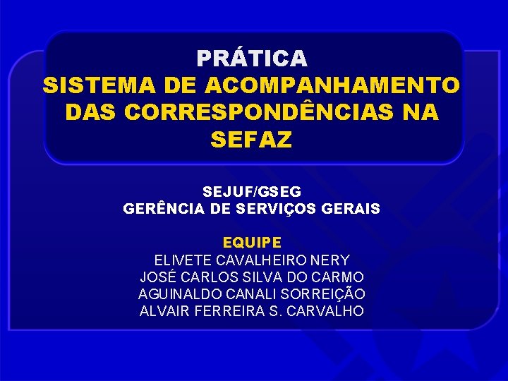 PRÁTICA SISTEMA DE ACOMPANHAMENTO DAS CORRESPONDÊNCIAS NA SEFAZ SEJUF/GSEG GERÊNCIA DE SERVIÇOS GERAIS EQUIPE