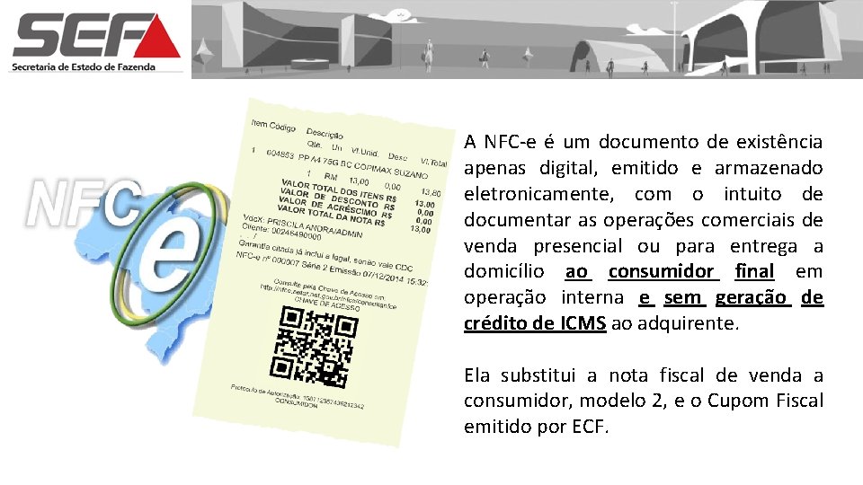 A NFC-e é um documento de existência apenas digital, emitido e armazenado eletronicamente, com