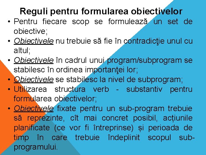 Reguli pentru formularea obiectivelor • Pentru fiecare scop se formulează un set de obiective;