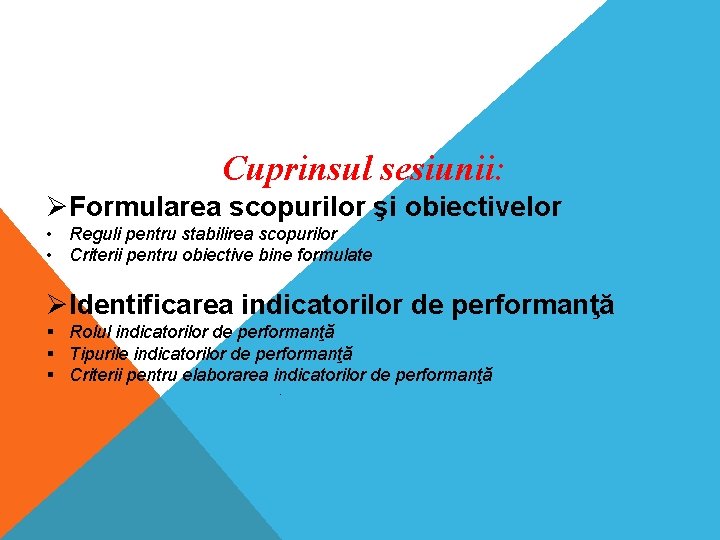 Cuprinsul sesiunii: ØFormularea scopurilor şi obiectivelor • Reguli pentru stabilirea scopurilor • Criterii pentru