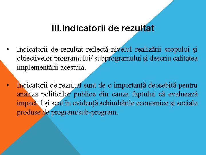 III. Indicatorii de rezultat • Indicatorii de rezultat reflectă nivelul realizării scopului și obiectivelor