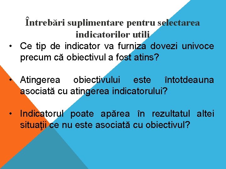 Întrebări suplimentare pentru selectarea indicatorilor utili • Ce tip de indicator va furniza dovezi