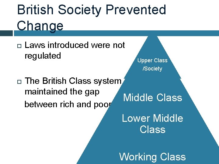 British Society Prevented Change Laws introduced were not regulated Upper Class /Society The British